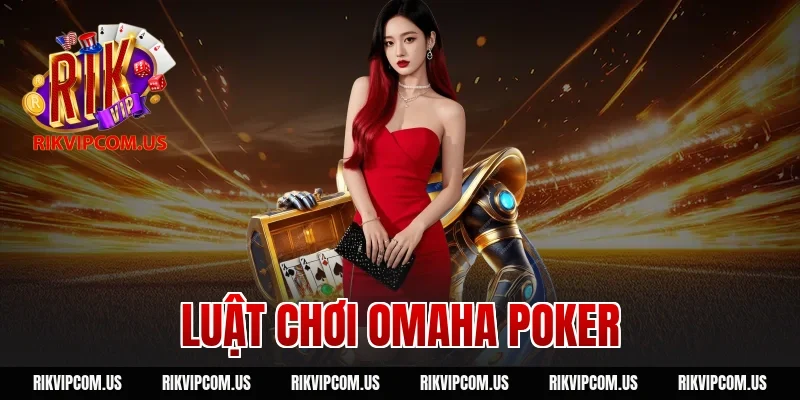 Luật Chơi Omaha Poker Chuẩn Xác Nhất Cho Tân Thủ RIKVIP