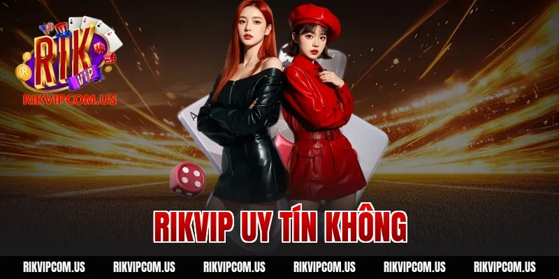 Rikvip uy tín không? Sự thật và đánh giá chi tiết cổng game